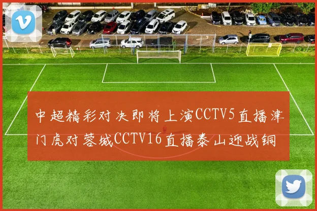 中超精彩对决即将上演CCTV5直播津门虎对蓉城CCTV16直播泰山迎战铜梁龙